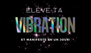 Elève ta vibration